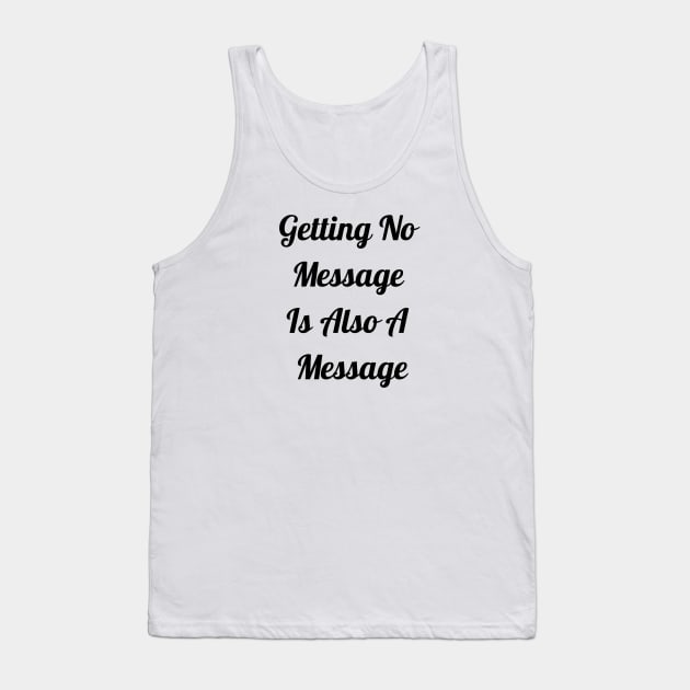 Getting No Message Is Also A Message Tank Top by Jitesh Kundra